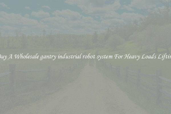 Buy A Wholesale gantry industrial robot system For Heavy Loads Lifting