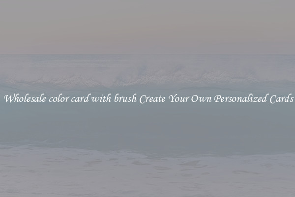 Wholesale color card with brush Create Your Own Personalized Cards