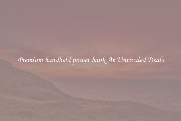Premium handheld power bank At Unrivaled Deals