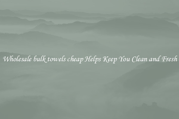 Wholesale bulk towels cheap Helps Keep You Clean and Fresh