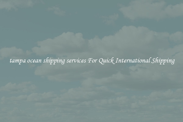 tampa ocean shipping services For Quick International Shipping