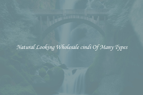 Natural Looking Wholesale cindi Of Many Types