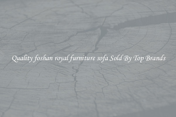 Quality foshan royal furniture sofa Sold By Top Brands