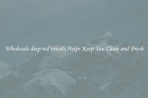Wholesale deep red towels Helps Keep You Clean and Fresh