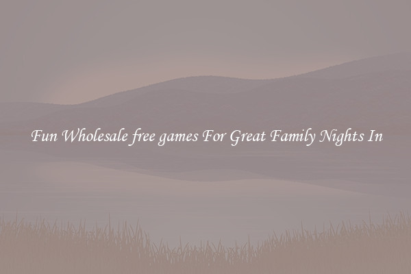 Fun Wholesale free games For Great Family Nights In