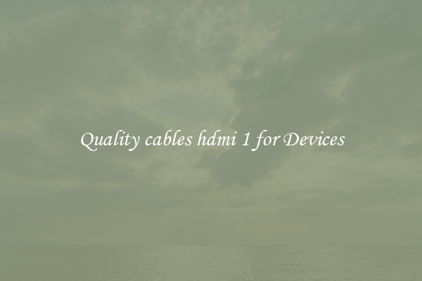 Quality cables hdmi 1 for Devices