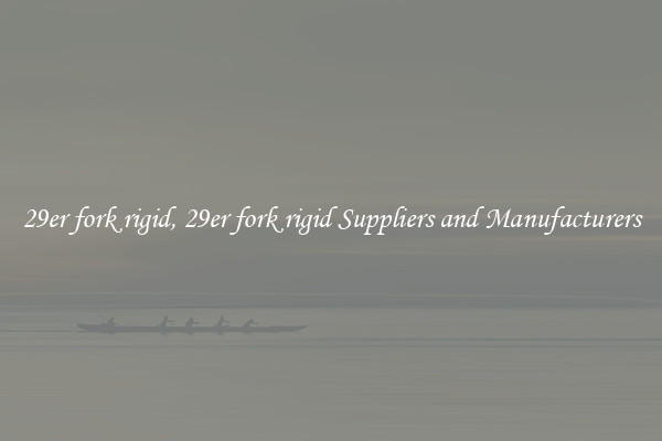 29er fork rigid, 29er fork rigid Suppliers and Manufacturers