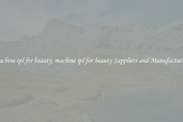 machine ipl for beauty, machine ipl for beauty Suppliers and Manufacturers