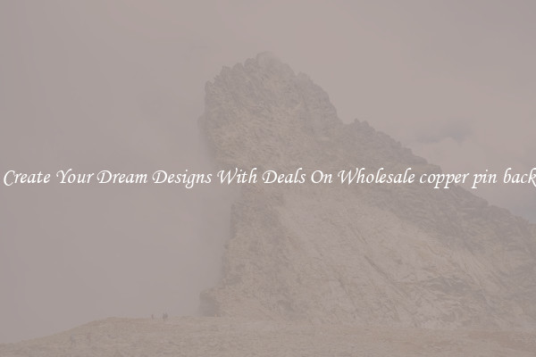Create Your Dream Designs With Deals On Wholesale copper pin back