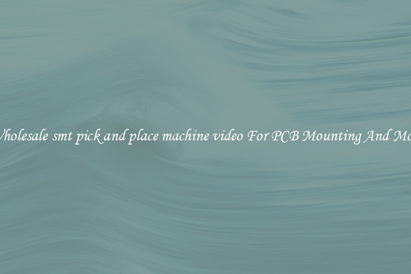 Wholesale smt pick and place machine video For PCB Mounting And More