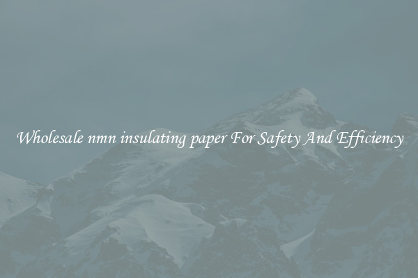 Wholesale nmn insulating paper For Safety And Efficiency