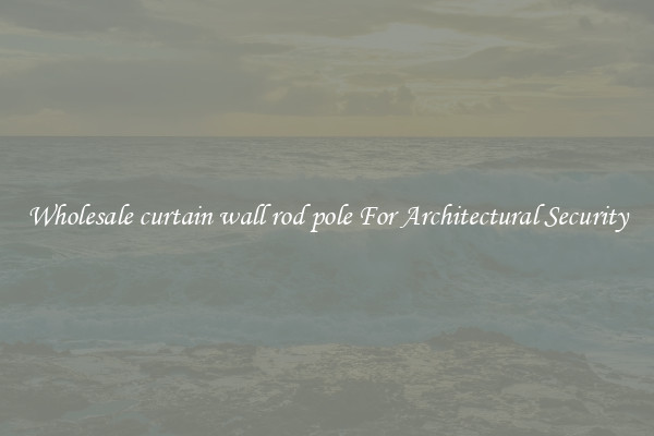 Wholesale curtain wall rod pole For Architectural Security