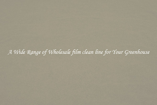 A Wide Range of Wholesale film clean line for Your Greenhouse