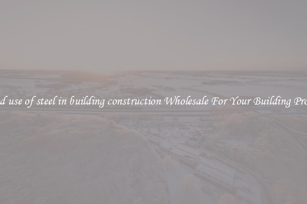 Find use of steel in building construction Wholesale For Your Building Project