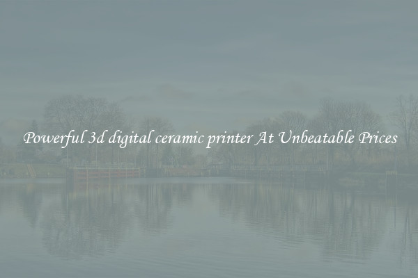 Powerful 3d digital ceramic printer At Unbeatable Prices