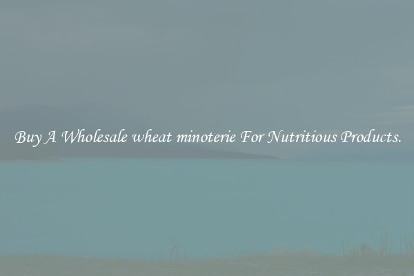 Buy A Wholesale wheat minoterie For Nutritious Products.