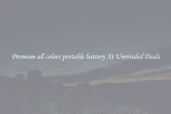 Premium all colors portable battery At Unrivaled Deals