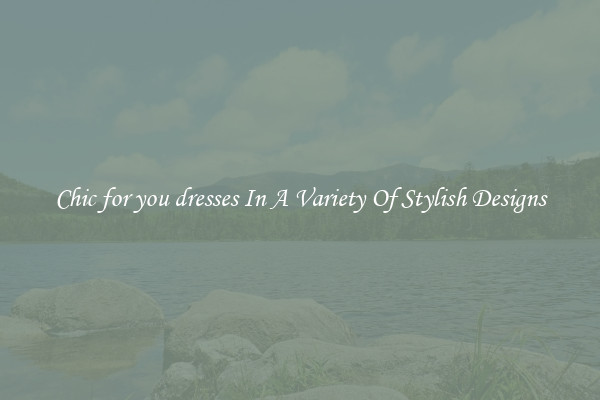 Chic for you dresses In A Variety Of Stylish Designs