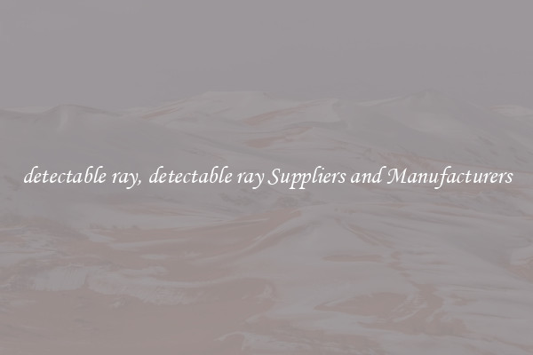 detectable ray, detectable ray Suppliers and Manufacturers