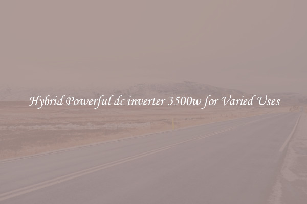 Hybrid Powerful dc inverter 3500w for Varied Uses
