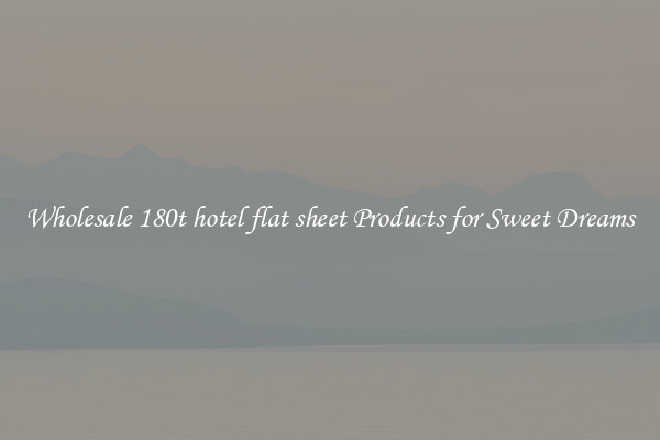 Wholesale 180t hotel flat sheet Products for Sweet Dreams