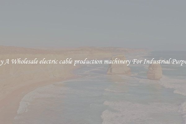 Buy A Wholesale electric cable production machinery For Industrial Purposes