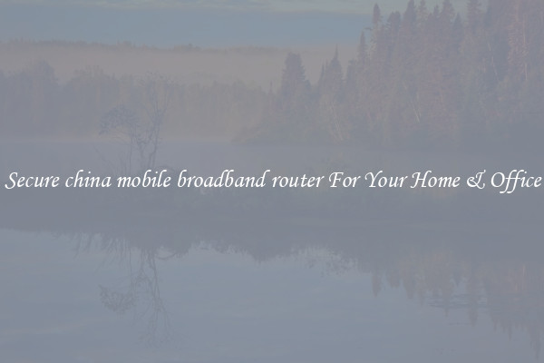 Secure china mobile broadband router For Your Home & Office