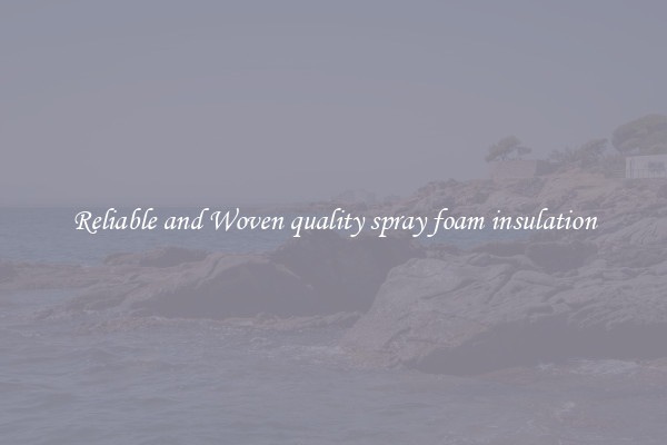 Reliable and Woven quality spray foam insulation