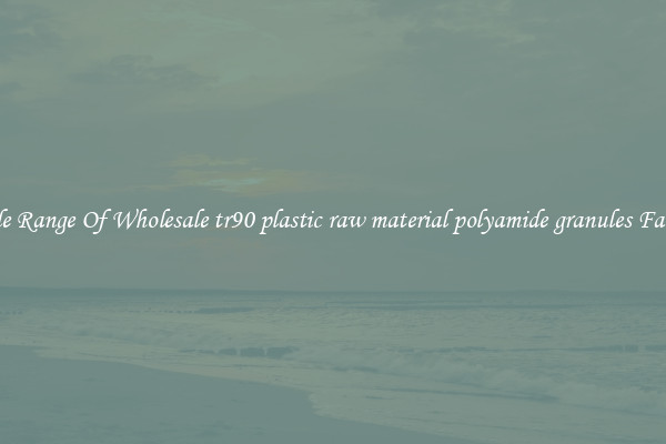 Wide Range Of Wholesale tr90 plastic raw material polyamide granules Fabrics