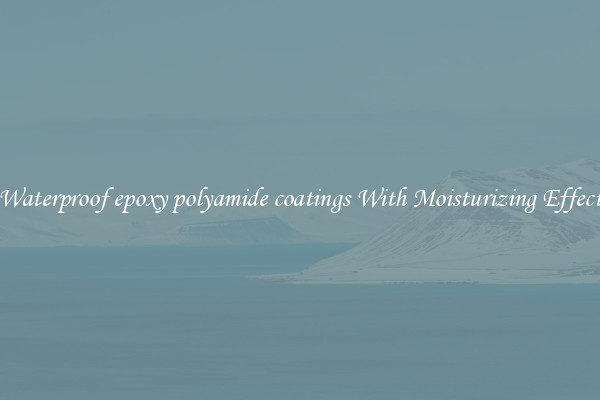 Waterproof epoxy polyamide coatings With Moisturizing Effect