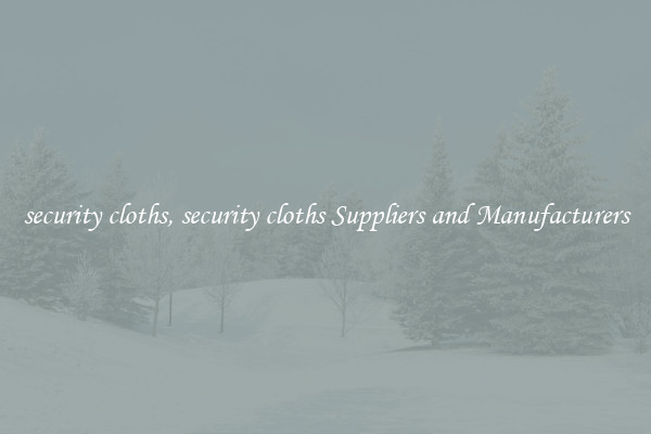 security cloths, security cloths Suppliers and Manufacturers