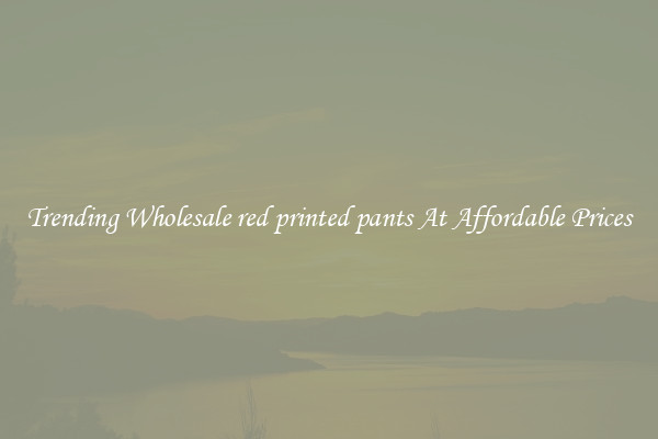 Trending Wholesale red printed pants At Affordable Prices