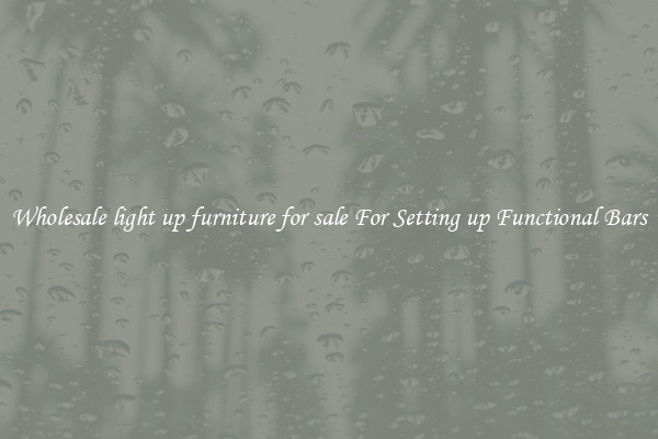 Wholesale light up furniture for sale For Setting up Functional Bars