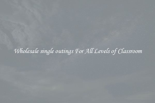 Wholesale single outings For All Levels of Classroom