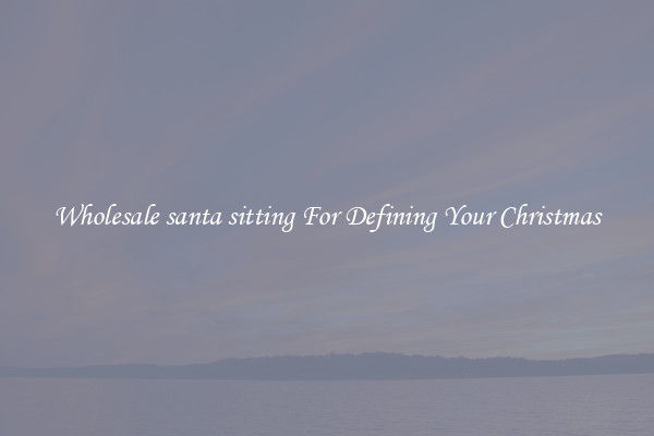 Wholesale santa sitting For Defining Your Christmas