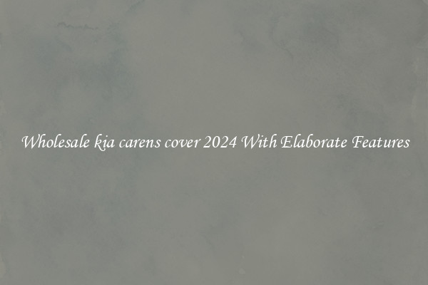 Wholesale kia carens cover 2024 With Elaborate Features