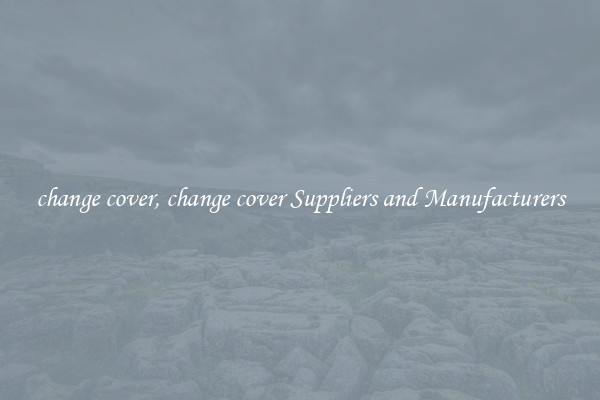 change cover, change cover Suppliers and Manufacturers