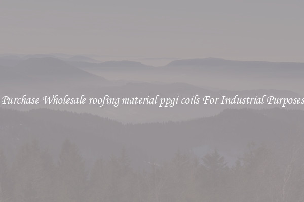Purchase Wholesale roofing material ppgi coils For Industrial Purposes