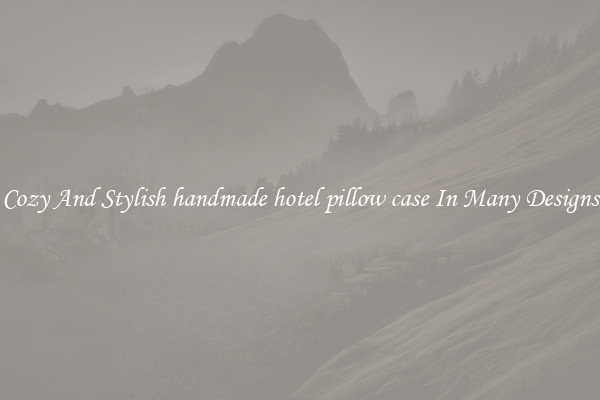 Cozy And Stylish handmade hotel pillow case In Many Designs