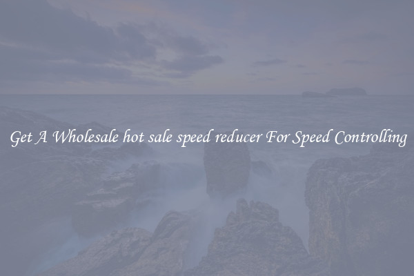 Get A Wholesale hot sale speed reducer For Speed Controlling