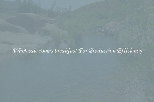 Wholesale rooms breakfast For Production Efficiency