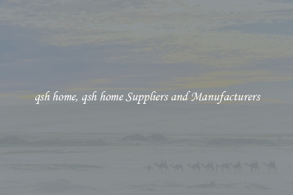 qsh home, qsh home Suppliers and Manufacturers