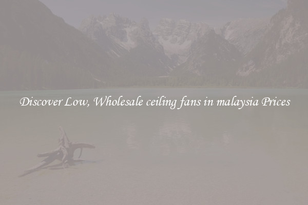 Discover Low, Wholesale ceiling fans in malaysia Prices