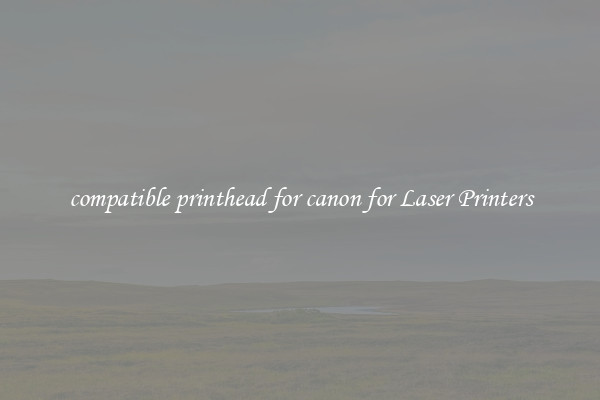 compatible printhead for canon for Laser Printers