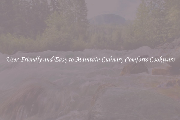 User-Friendly and Easy to Maintain Culinary Comforts Cookware