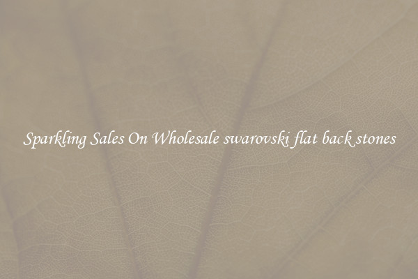 Sparkling Sales On Wholesale swarovski flat back stones