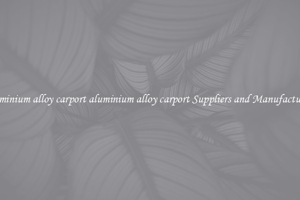 aluminium alloy carport aluminium alloy carport Suppliers and Manufacturers