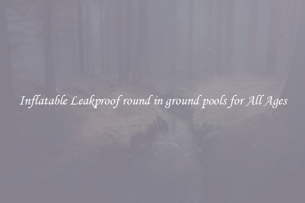 Inflatable Leakproof round in ground pools for All Ages
