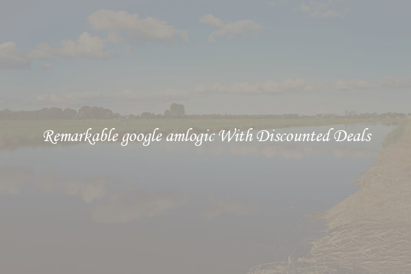 Remarkable google amlogic With Discounted Deals