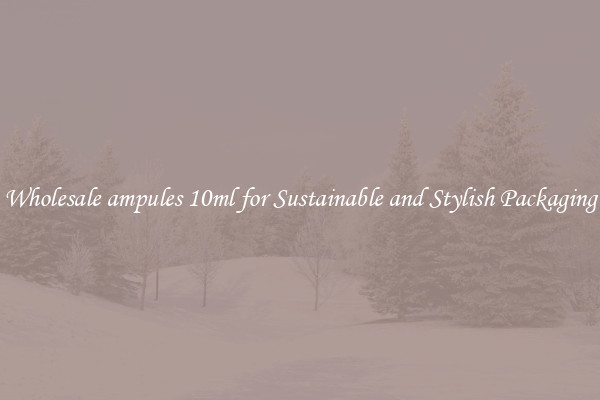 Wholesale ampules 10ml for Sustainable and Stylish Packaging